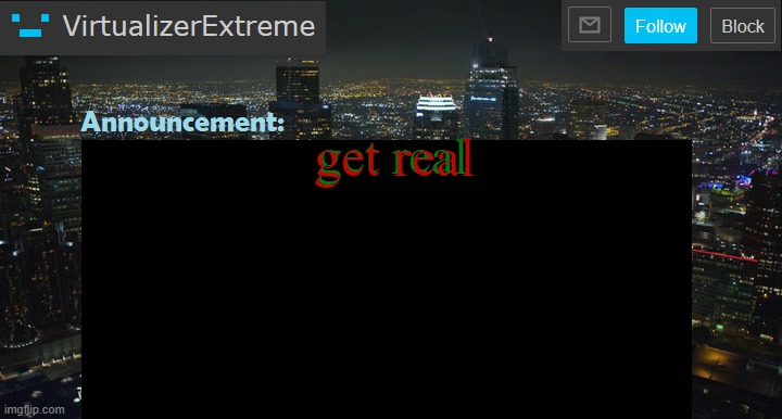 VirtualizerExtreme New Announcement Template | get real; get real | image tagged in virtualizerextreme new announcement template | made w/ Imgflip meme maker