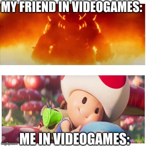 Isn't this so true?! | MY FRIEND IN VIDEOGAMES:; ME IN VIDEOGAMES: | image tagged in memes,blank transparent square | made w/ Imgflip meme maker