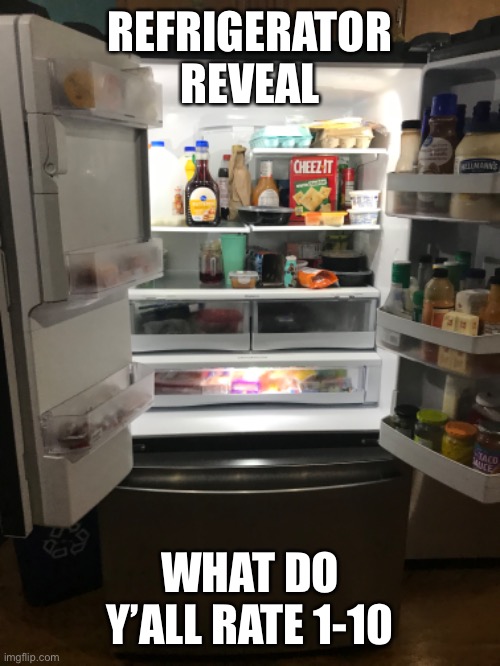 REFRIGERATOR REVEAL; WHAT DO Y’ALL RATE 1-10 | made w/ Imgflip meme maker