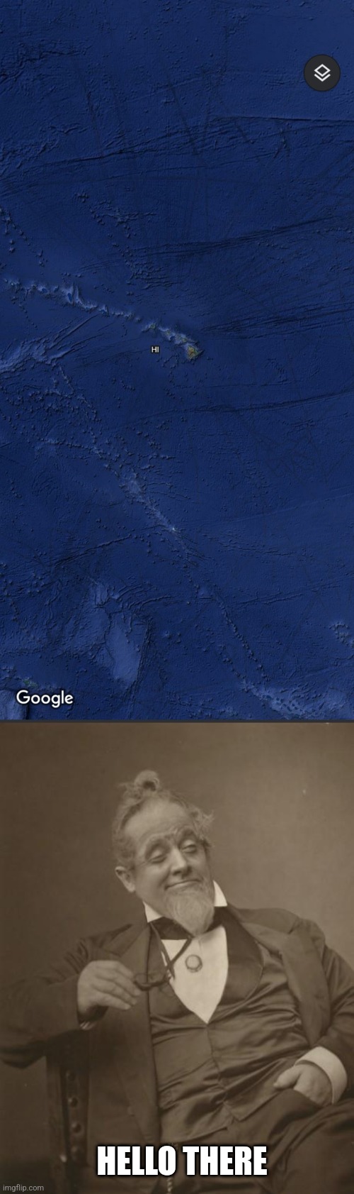 Hi | HELLO THERE | image tagged in why hello there,memes,hawaii,google maps | made w/ Imgflip meme maker