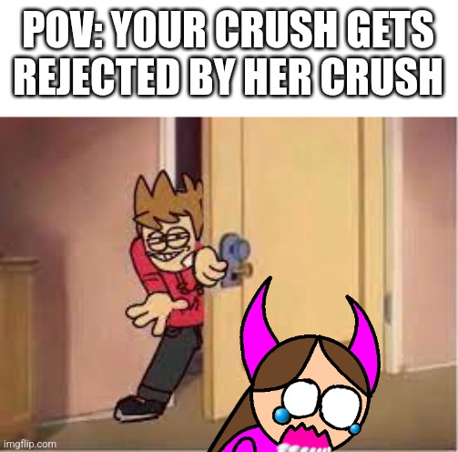 Jessica's crush was whitty now she wants tord | POV: YOUR CRUSH GETS REJECTED BY HER CRUSH | image tagged in tord door | made w/ Imgflip meme maker
