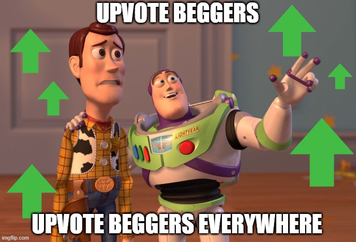imgflip now | UPVOTE BEGGERS; UPVOTE BEGGERS EVERYWHERE | image tagged in memes,x x everywhere,upvote beggars,meanwhile on imgflip | made w/ Imgflip meme maker
