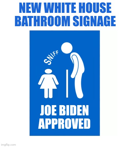 Biden Approved Bathroom | NEW WHITE HOUSE
BATHROOM SIGNAGE; JOE BIDEN
APPROVED | image tagged in biden bathroom,joe biden,funny,memes,liberals,democrats | made w/ Imgflip meme maker