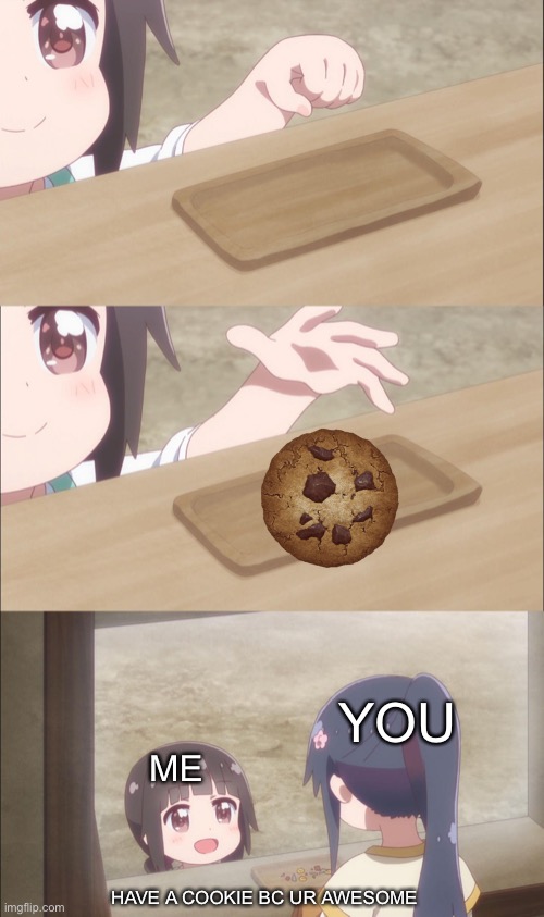 Yuu buys a cookie | YOU; ME; HAVE A COOKIE BC UR AWESOME | image tagged in yuu buys a cookie | made w/ Imgflip meme maker
