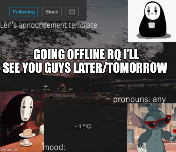 GOING OFFLINE RQ I’LL SEE YOU GUYS LATER/TOMORROW | image tagged in leif s announcement template | made w/ Imgflip meme maker