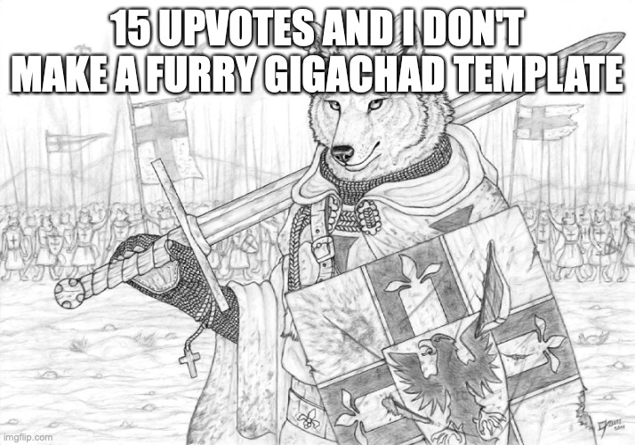 btw time limit is in -11 years | 15 UPVOTES AND I DON'T MAKE A FURRY GIGACHAD TEMPLATE | image tagged in fursader | made w/ Imgflip meme maker