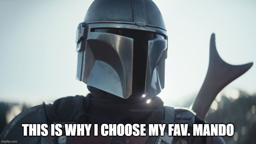 The Mandalorian. | THIS IS WHY I CHOOSE MY FAV. MANDO | image tagged in the mandalorian | made w/ Imgflip meme maker