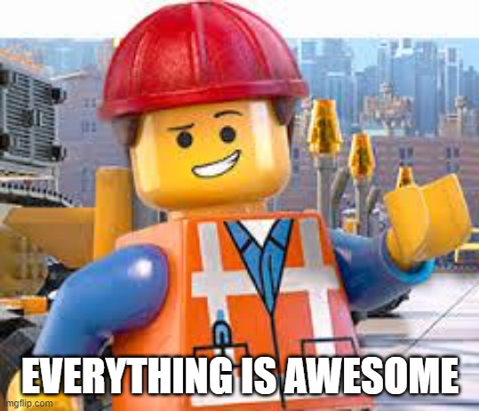 Lego Movie Emmet | EVERYTHING IS AWESOME | image tagged in lego movie emmet | made w/ Imgflip meme maker