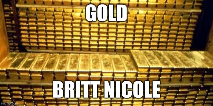 gold bars | GOLD; BRITT NICOLE | image tagged in gold bars | made w/ Imgflip meme maker