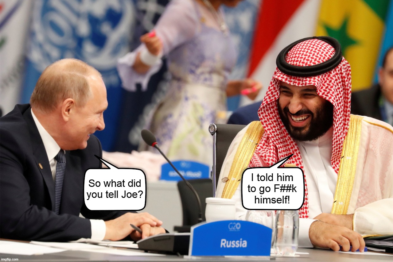 I told him
to go F##k
himself! So what did you tell Joe? | image tagged in putin,saudi arabia,oil,biden,foreign policy,nuclear war | made w/ Imgflip meme maker