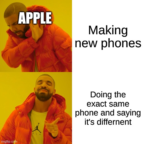 Drake Hotline Bling Meme | APPLE; Making new phones; Doing the exact same phone and saying it's differnent | image tagged in memes,drake hotline bling | made w/ Imgflip meme maker