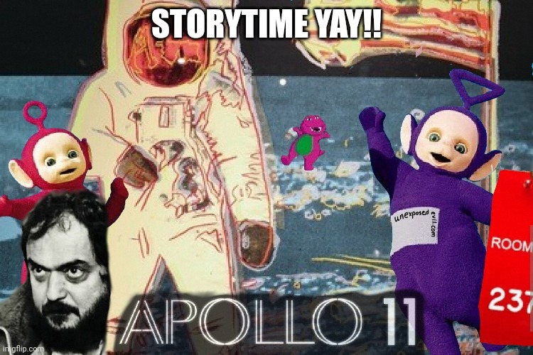 Storytime |  STORYTIME YAY!! | image tagged in funny,teletubbies,barney the dinosaur,stanley kubrick,fake moon landing,satire | made w/ Imgflip meme maker