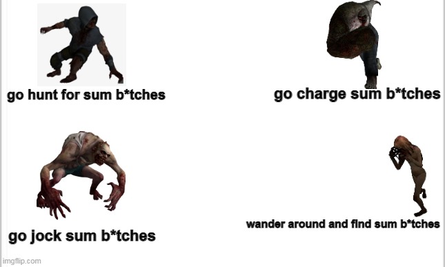 POV: literally the entire infected team chat in versus after you steamroll their team | go charge sum b*tches; go hunt for sum b*tches; wander around and find sum b*tches; go jock sum b*tches | image tagged in left 4 dead,versus,infection | made w/ Imgflip meme maker
