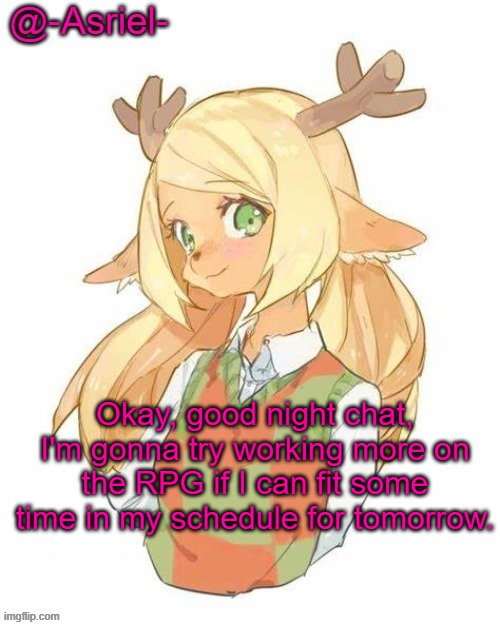 But gn | Okay, good night chat, I'm gonna try working more on the RPG if I can fit some time in my schedule for tomorrow. | image tagged in asriel's noelle temp yet again | made w/ Imgflip meme maker