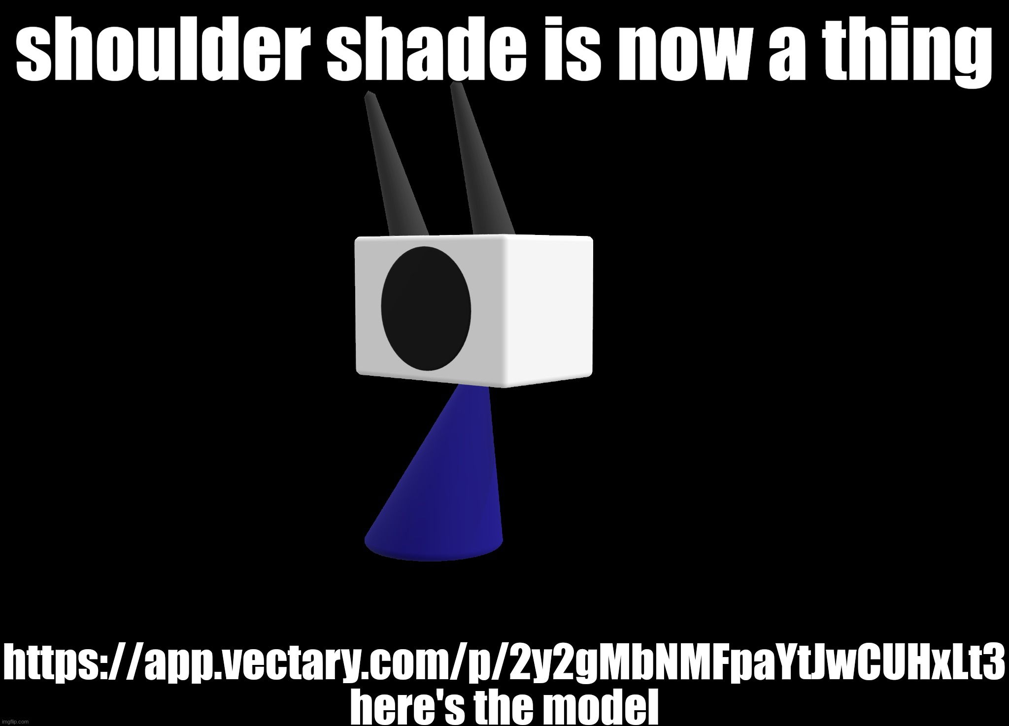 Yes, this is a 3d model. | shoulder shade is now a thing; https://app.vectary.com/p/2y2gMbNMFpaYtJwCUHxLt3
here's the model | image tagged in shoulder shade ig | made w/ Imgflip meme maker