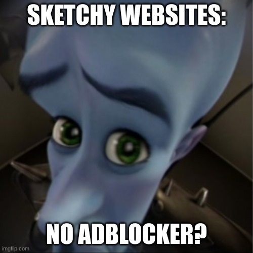 Megamind peeking | SKETCHY WEBSITES:; NO ADBLOCKER? | image tagged in megamind peeking | made w/ Imgflip meme maker