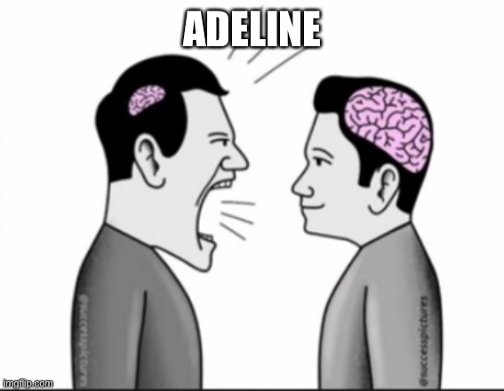 Small brain vs large brain | ADELINE | image tagged in small brain vs large brain | made w/ Imgflip meme maker