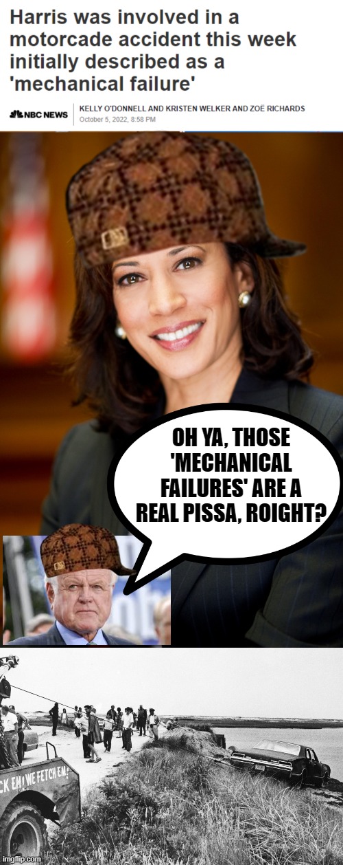 The ghost of Teddy strikes again | OH YA, THOSE 'MECHANICAL FAILURES' ARE A REAL PISSA, ROIGHT? | image tagged in kamala harris,kennedy car at chappaquiddick | made w/ Imgflip meme maker