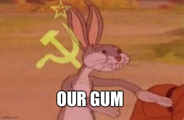 our | OUR GUM | image tagged in our | made w/ Imgflip meme maker