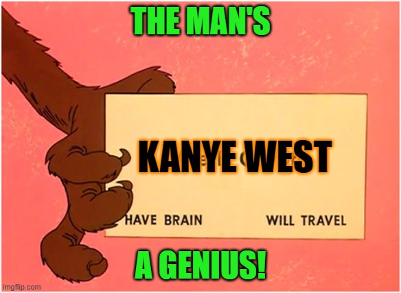 wile e coyote business card | THE MAN'S A GENIUS! KANYE WEST | image tagged in wile e coyote business card | made w/ Imgflip meme maker