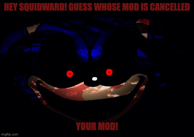 HEY SQUIDWARD! GUESS WHOSE MOD IS CANCELLED YOUR MOD! | made w/ Imgflip meme maker