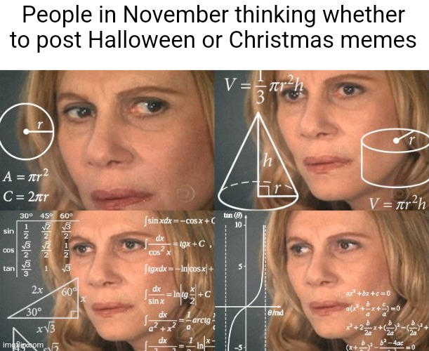 Calculating meme | People in November thinking whether to post Halloween or Christmas memes | image tagged in calculating meme | made w/ Imgflip meme maker