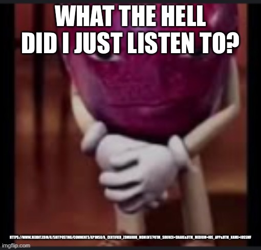 Plants VS Zombies bs | WHAT THE HELL DID I JUST LISTEN TO? HTTPS://WWW.REDDIT.COM/R/SHITPOSTING/COMMENTS/XP1MSO/A_CERTIFIED_ZOMBRUH_MOMENT/?UTM_SOURCE=SHARE&UTM_MEDIUM=IOS_APP&UTM_NAME=IOSSMF | made w/ Imgflip meme maker
