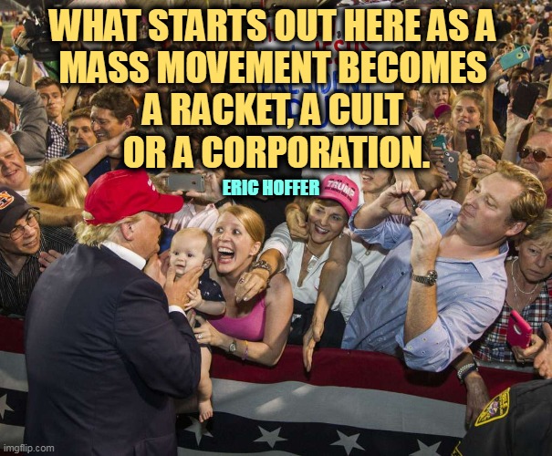 Trifecta - Trump is now all three. But mostly a cult. | WHAT STARTS OUT HERE AS A 
MASS MOVEMENT BECOMES 
A RACKET, A CULT 
OR A CORPORATION. ERIC HOFFER | image tagged in trump rally,racket,cult,corporation,fraud,con man | made w/ Imgflip meme maker