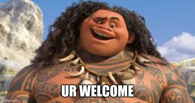 Your welcome | UR WELCOME | image tagged in your welcome | made w/ Imgflip meme maker