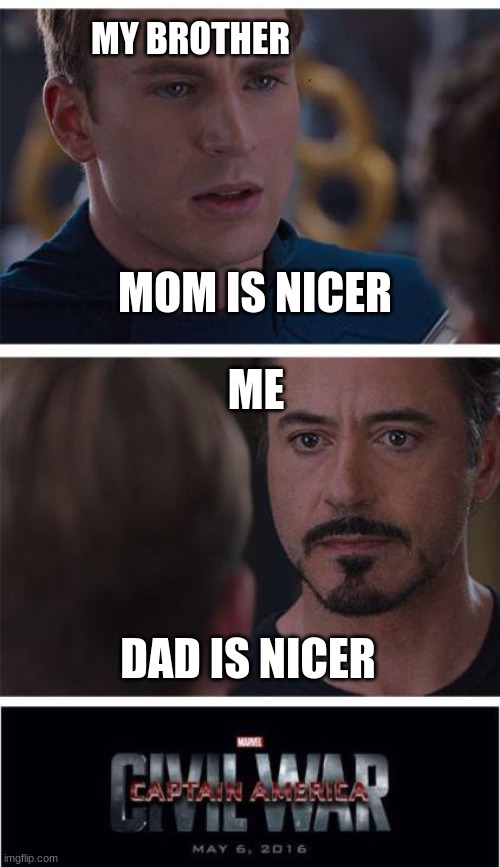 Marvel Civil War 1 | MY BROTHER; MOM IS NICER; ME; DAD IS NICER | image tagged in memes,marvel civil war 1 | made w/ Imgflip meme maker