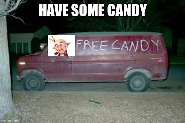 Have some candy | HAVE SOME CANDY | image tagged in wreck-it ralph,free candy van | made w/ Imgflip meme maker