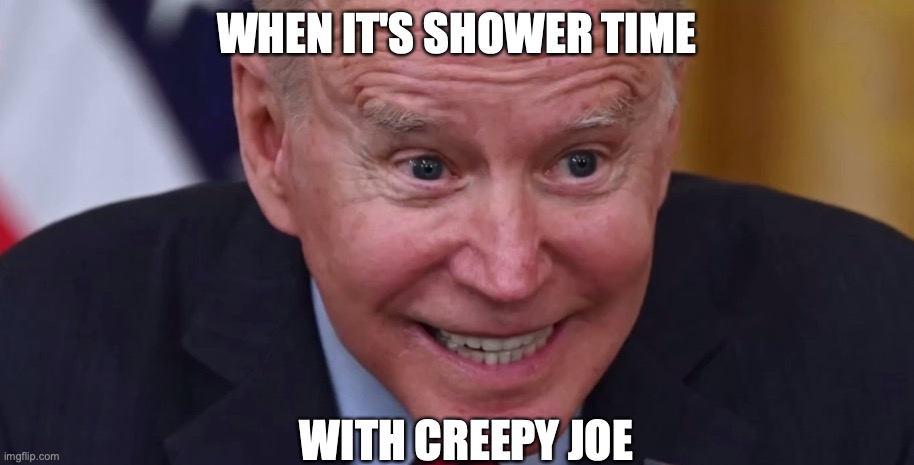 WHEN IT'S SHOWER TIME; WITH CREEPY JOE | image tagged in shower,creepy joe biden | made w/ Imgflip meme maker