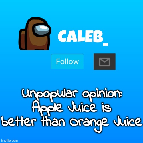 Caleb_ Announcement | Unpopular opinion: Apple Juice is better than Orange Juice | image tagged in caleb_ announcement | made w/ Imgflip meme maker
