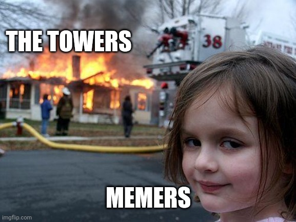 Disaster Girl Meme | THE TOWERS MEMERS | image tagged in memes,disaster girl | made w/ Imgflip meme maker
