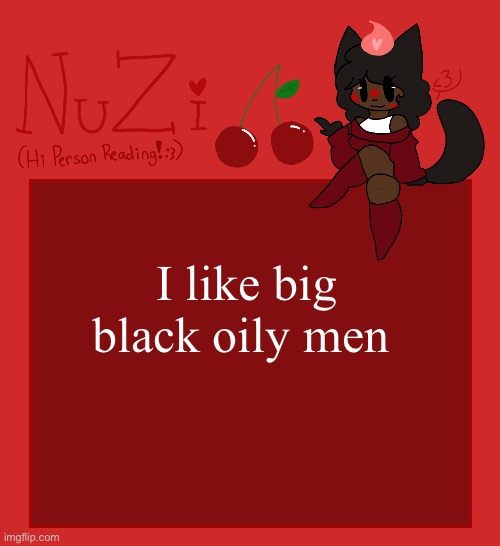 NuZi Announcement!! | I like big black oily men | image tagged in nuzi announcement | made w/ Imgflip meme maker