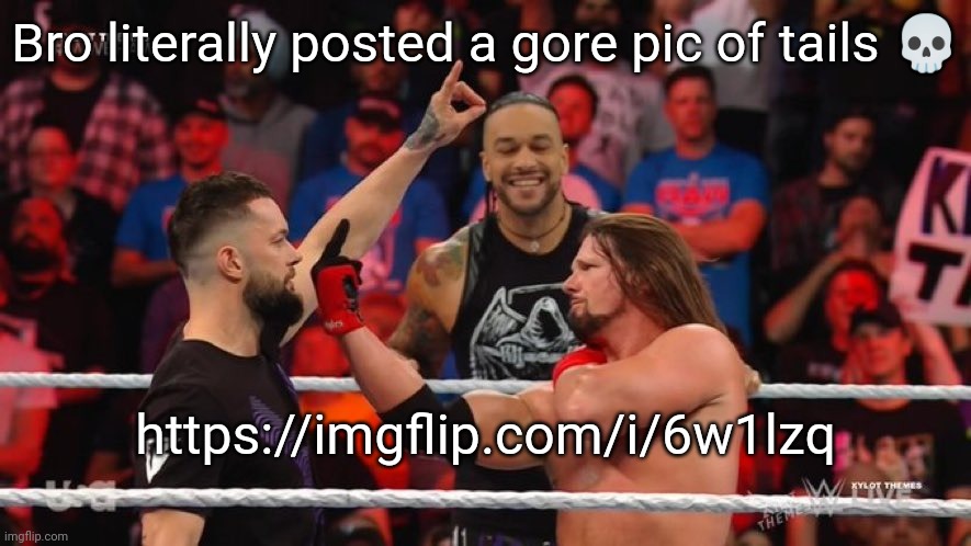 AJ Styles Middle Finger | Bro literally posted a gore pic of tails 💀; https://imgflip.com/i/6w1lzq | image tagged in aj styles middle finger | made w/ Imgflip meme maker