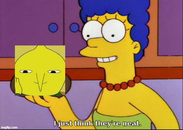 I just think they're neat | image tagged in i just think they're neat,adventure time,lemongrab | made w/ Imgflip meme maker