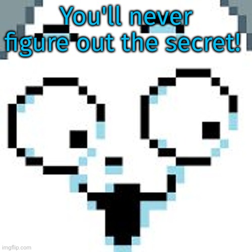 tEMMIE  | You'll never figure out the secret! | image tagged in temmie | made w/ Imgflip meme maker