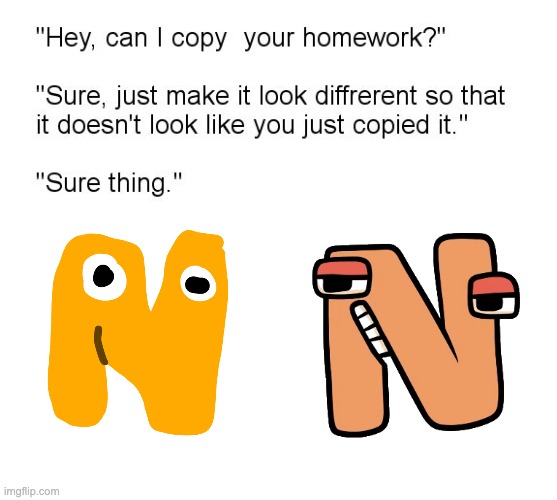 Someone asks the creator of alphabet lore to copy his work | image tagged in hey can i copy your homework,alphabet lore | made w/ Imgflip meme maker