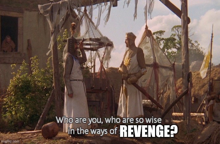 Who are you, so wise In the ways of science. | REVENGE? | image tagged in who are you so wise in the ways of science | made w/ Imgflip meme maker