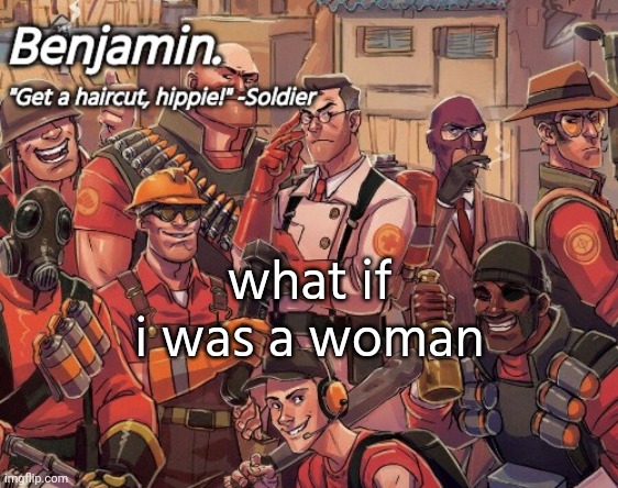 . | what if i was a woman | image tagged in tf2 temp | made w/ Imgflip meme maker