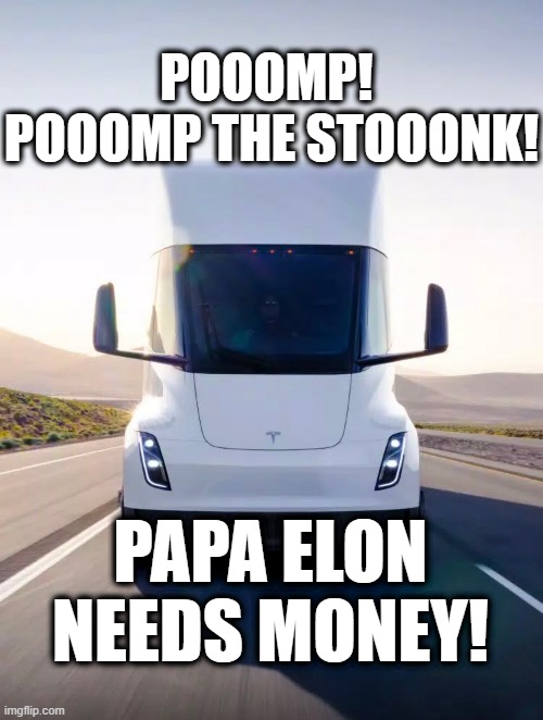 POMP THE STONK | POOOMP! 
POOOMP THE STOOONK! PAPA ELON NEEDS MONEY! | image tagged in tesla,tesla truck | made w/ Imgflip meme maker