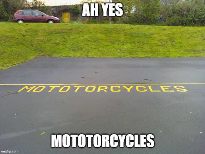mototorcycles | AH YES; MOTOTORCYCLES | image tagged in mototorcycles | made w/ Imgflip meme maker
