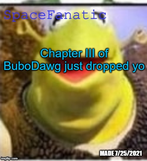 Ye Olde Announcements | Chapter III of BuboDawg just dropped yo | image tagged in spacefanatic announcement temp | made w/ Imgflip meme maker