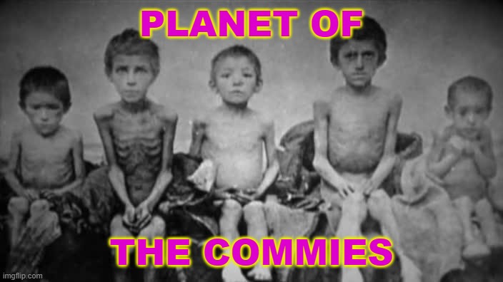 Planet of the Commies | PLANET OF; THE COMMIES | image tagged in holodomor | made w/ Imgflip meme maker