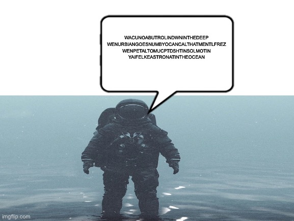 Shidpost | WACUNOABUTROLINDWNINTHEDEEP WENURBIANGOESNUMBYOCANCALTHATMENTLFREZ WENPETALTOMUCPTDSHTINSOLMOTIN YAIFELKEASTRONATINTHEOCEAN | made w/ Imgflip meme maker