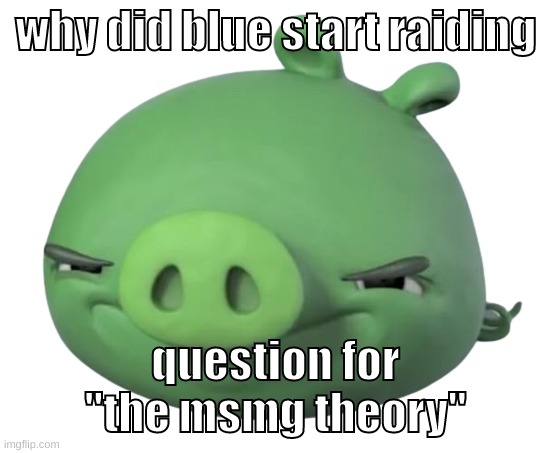 might use the theory for a msmg movie | why did blue start raiding; question for "the msmg theory" | image tagged in memes,funny,pig,msmg,blue,quesiton | made w/ Imgflip meme maker