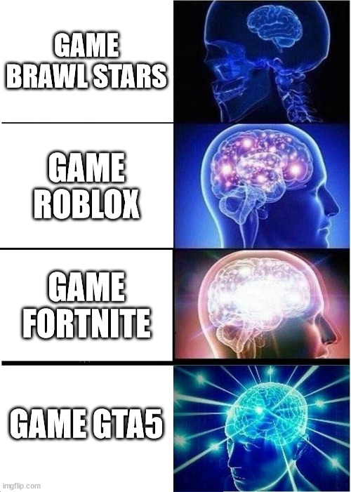 Expanding Brain Meme | GAME BRAWL STARS; GAME ROBLOX; GAME FORTNITE; GAME GTA5 | image tagged in memes,expanding brain | made w/ Imgflip meme maker
