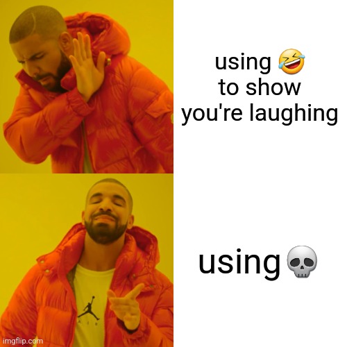 Drake Hotline Bling Meme |  using 🤣 to show you're laughing; using💀 | image tagged in memes,drake hotline bling | made w/ Imgflip meme maker
