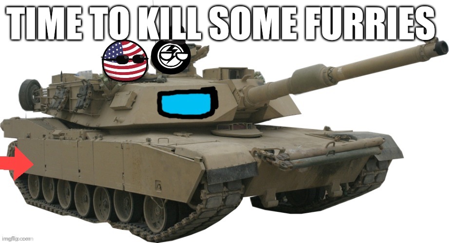 the amt tank | TIME TO KILL SOME FURRIES | image tagged in the amt tank | made w/ Imgflip meme maker